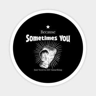 Because Sometimes You Just Need to Hit Something Boxing Fitness Funny Magnet